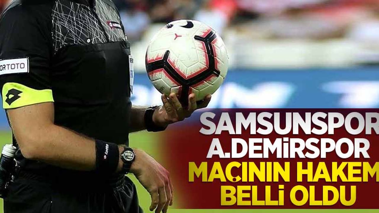 Samsunspor - A.Demirspor  maçının hakemi belli oldu