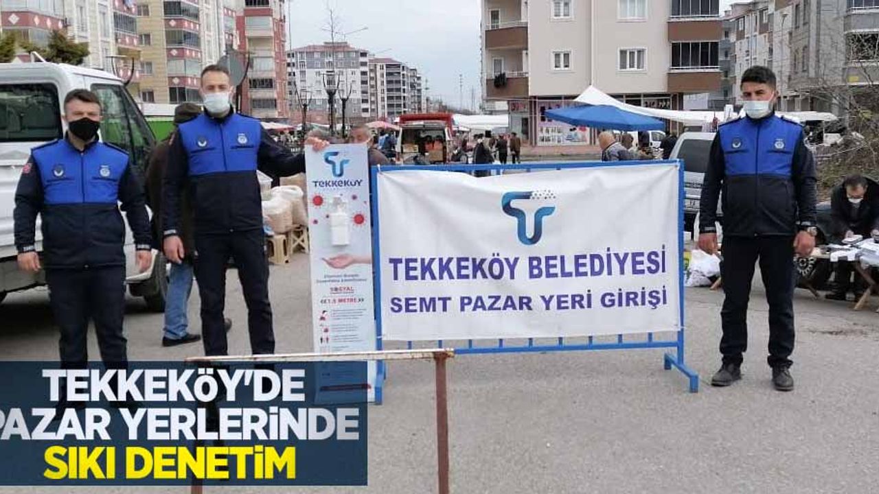 Tekkeköy'de pazar yerlerinde sıkı denetim