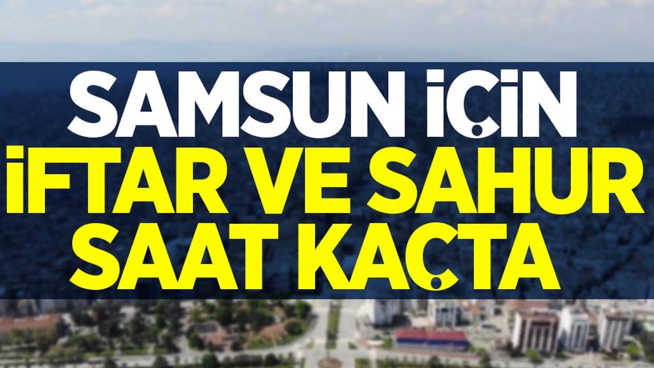 19 Nisan Pazartesi Samsun iftar ve sahur vakti