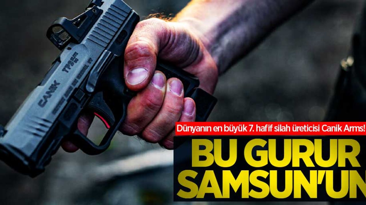 Dünyanın en büyük 7. hafif silah üreticisi Canik Arms! Bu gurur Samsun'un 