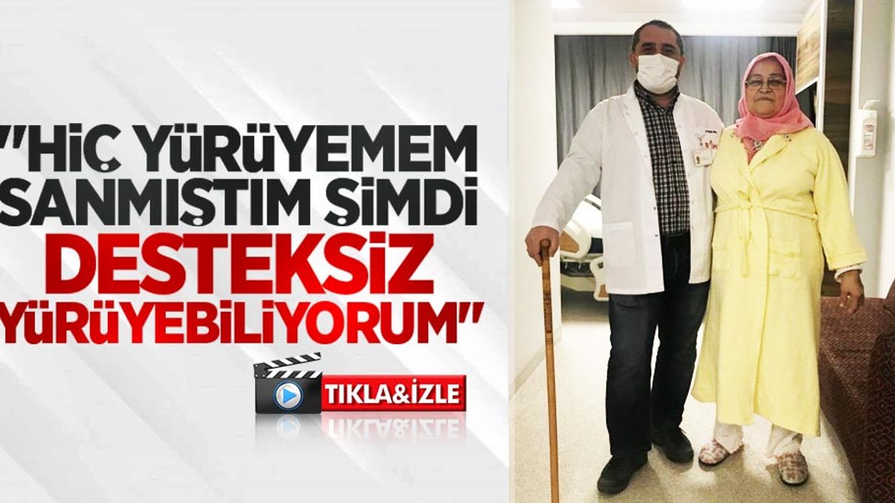 "Hiç yürüyemem sanmıştım şimdi desteksiz yürüyebiliyorum"