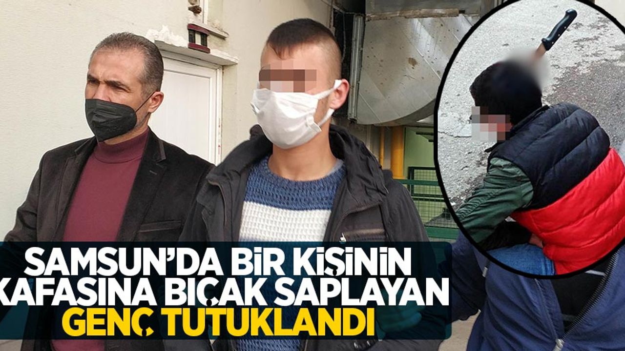 Samsun'da bir kişinin kafasına bıçak saplayan genç tutuklandı