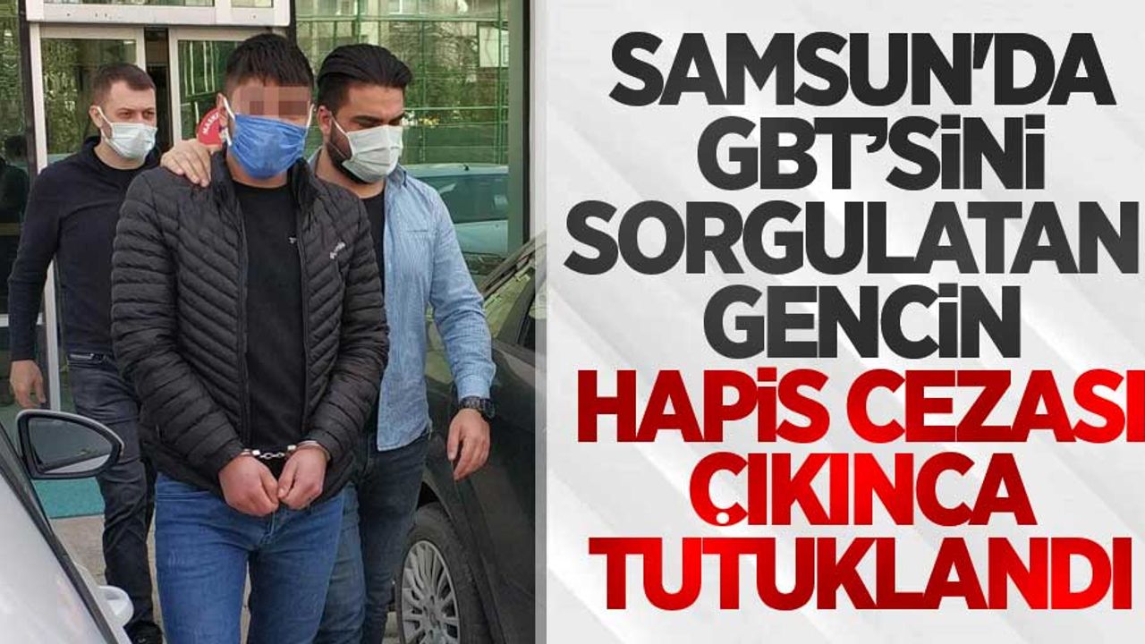 Samsun'da GBT'sini sorgulatan gencin hapis cezası çıkınca tutuklandı