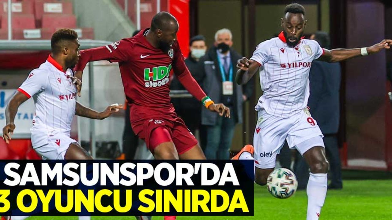 Samsunspor'da  3 oyuncu sınırda 