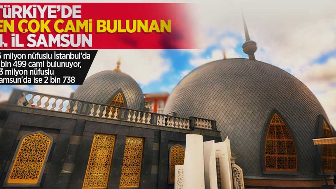 Türkiye'de en çok cami bulunan 4. il Samsun! Hangi ilde kaç cami var?