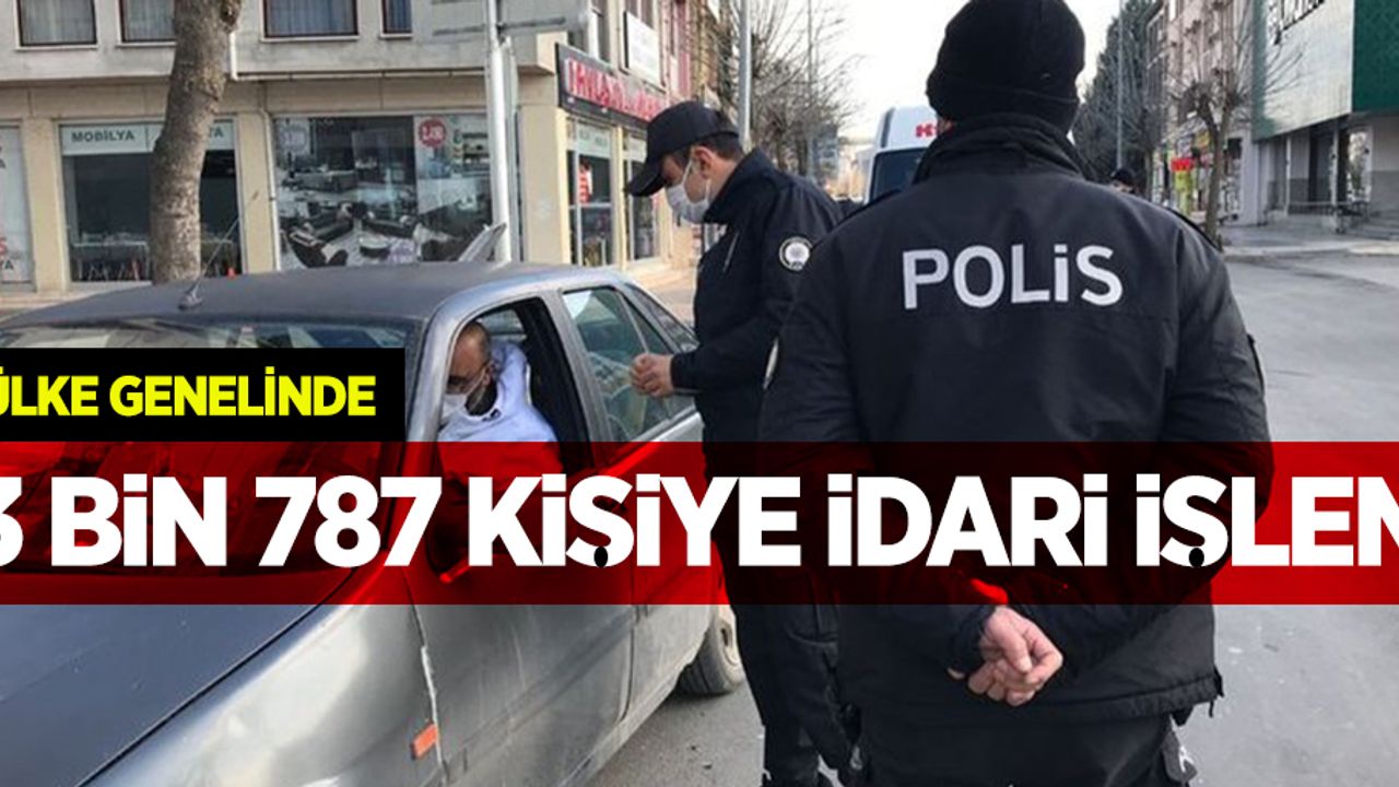 Ülke genelinde 3 bin 787 kişiye idari işlem uygulandı