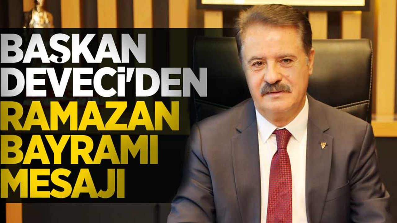 Başkan Deveci'den Ramazan Bayramı mesajı