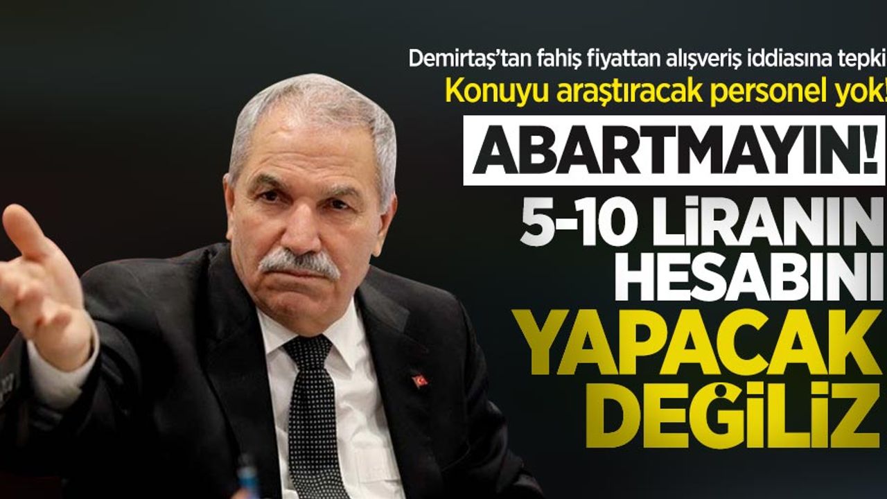 Demirtaş'tan fahiş fiyattan alışveriş iddiasına tepki: 5-10 liranın hesabını yapacak değiliz