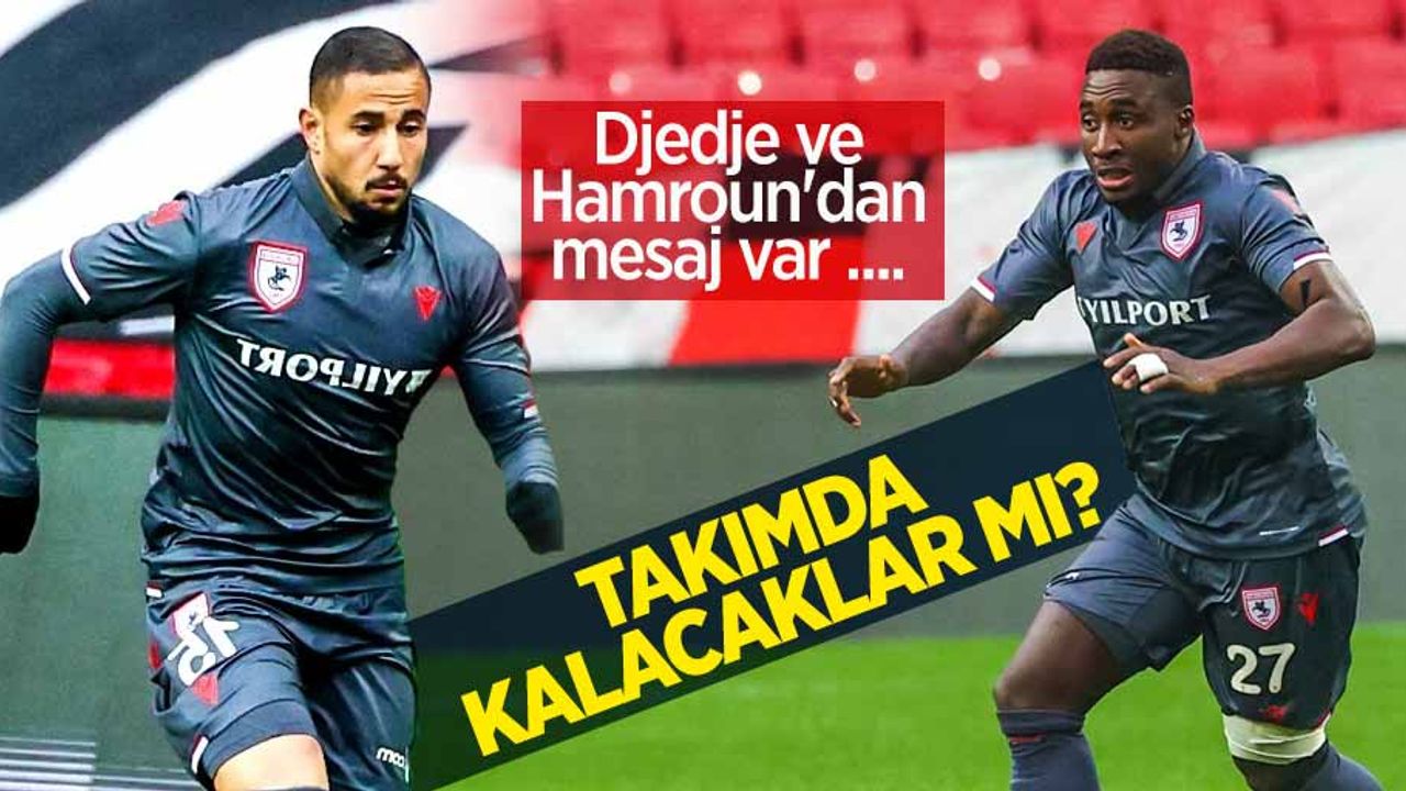 Djedje ve Hamroun'dan mesaj var ....  Takımda  kalacaklar mı ? 