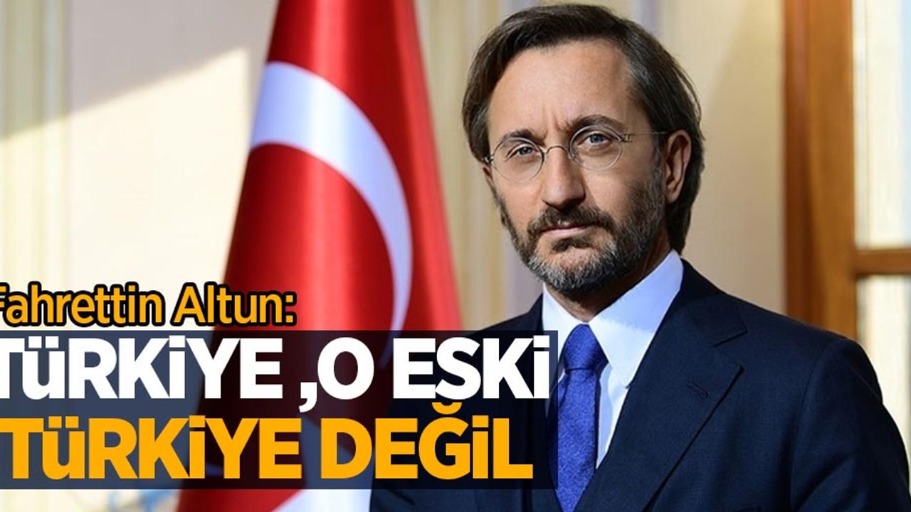 Fahrettin Altun: Türkiye, o eski Türkiye değil artık