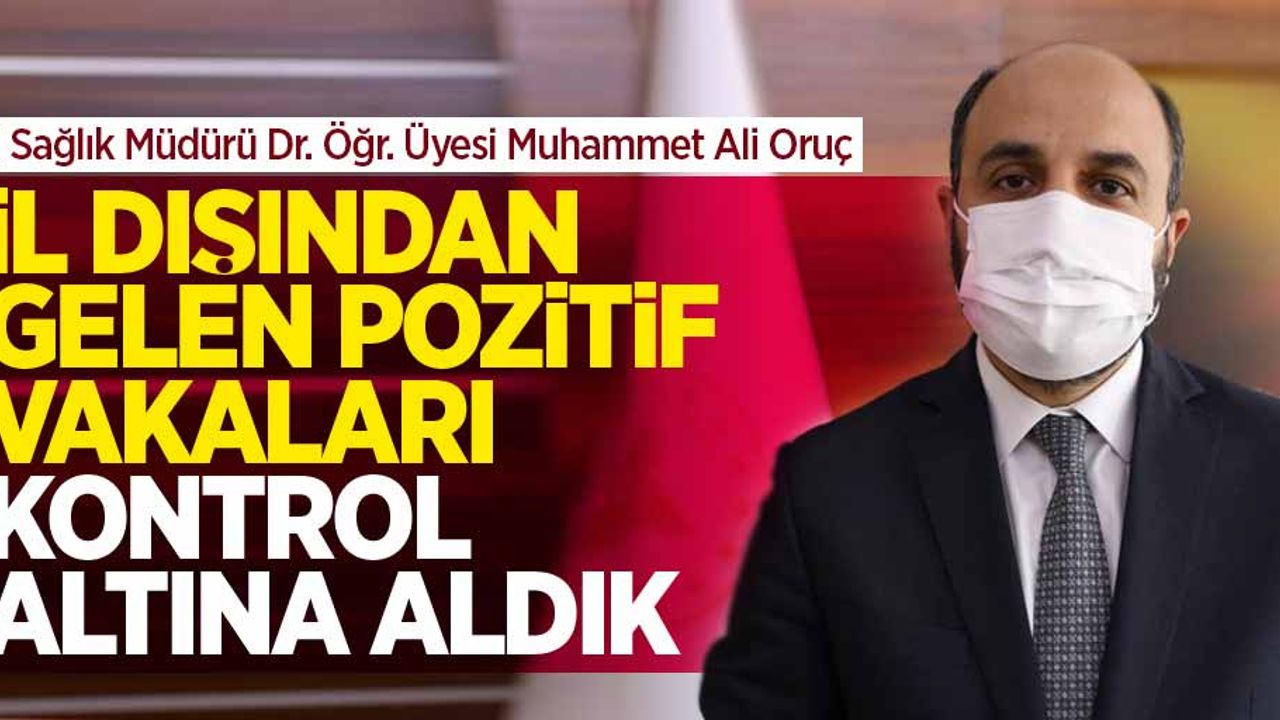 Oruç: İl dışından gelen pozitif vakaları kontrol altına aldık