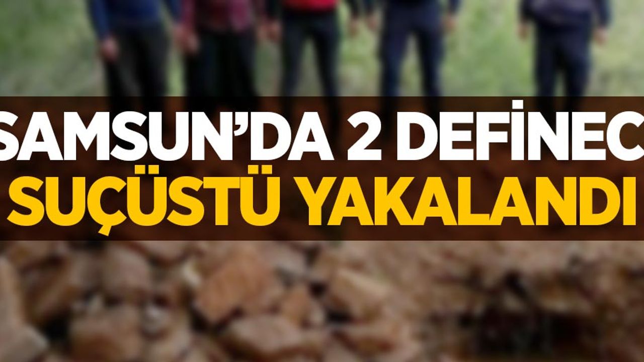 Samsun'da 2 defineci suçüstü yakalandı