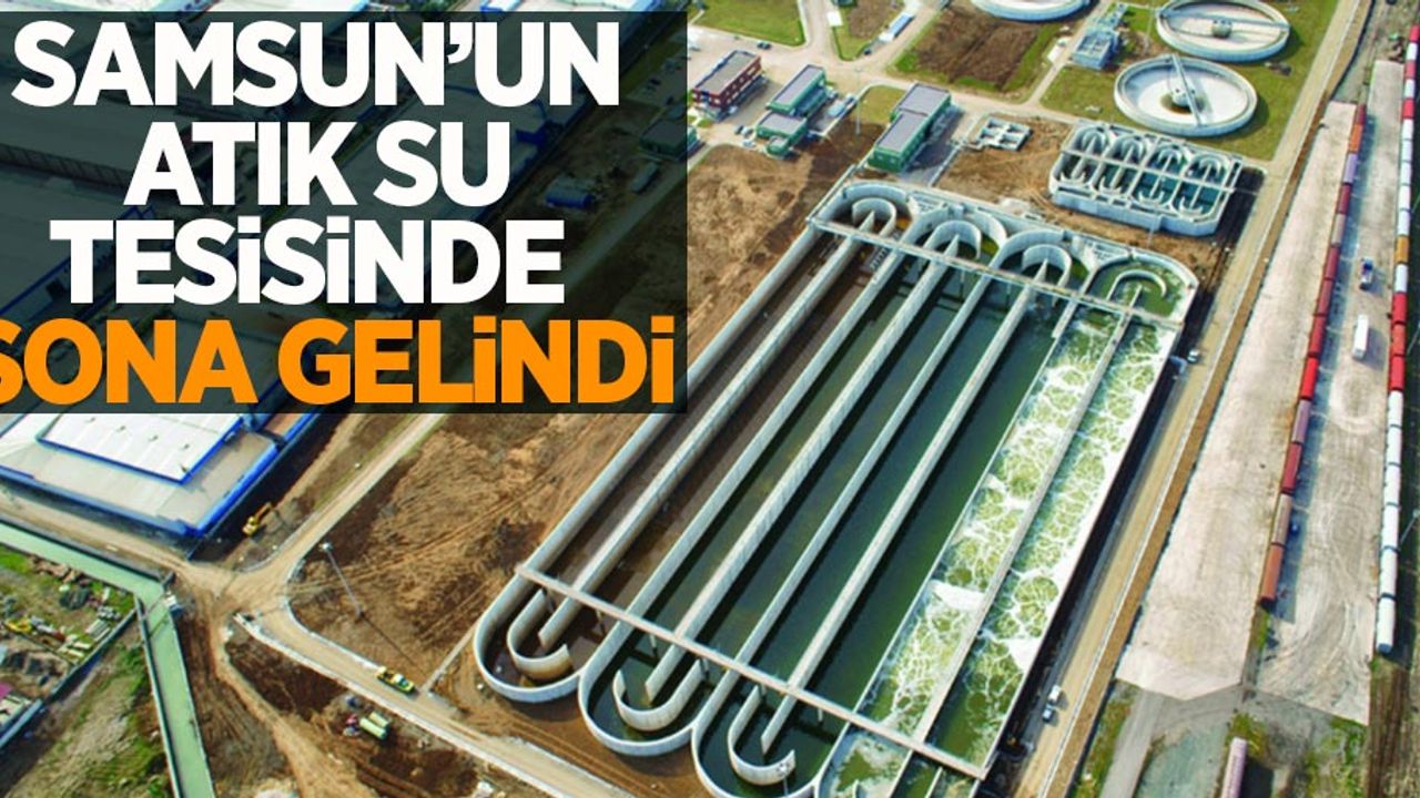 Samsun'un Atık Su Tesisinde sona gelindi