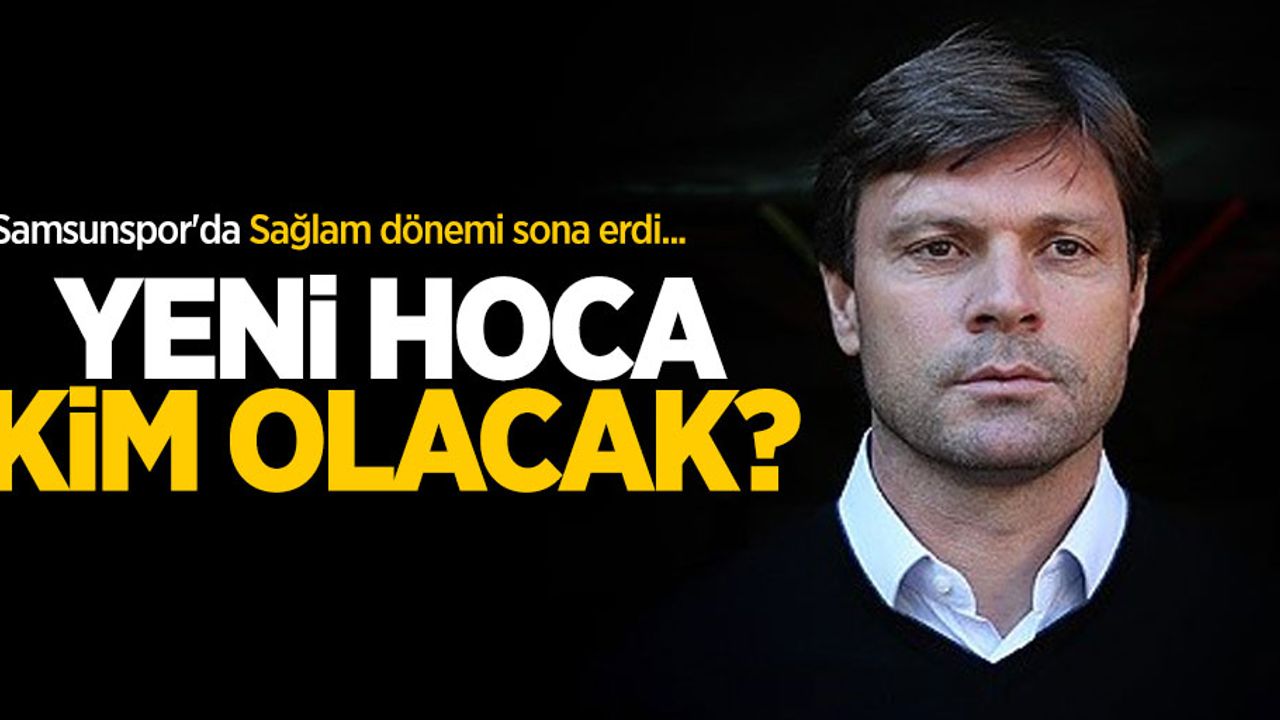 Samsunspor'da Sağlam dönemi sona erdi...  Yeni hoca  kim olacak ?