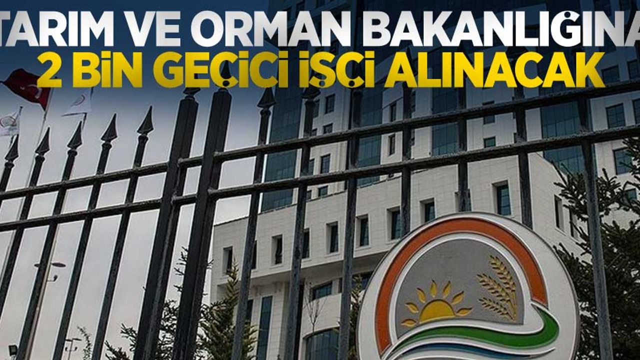 Tarım ve Orman Bakanlığına 2 bin geçici işçi alınacak