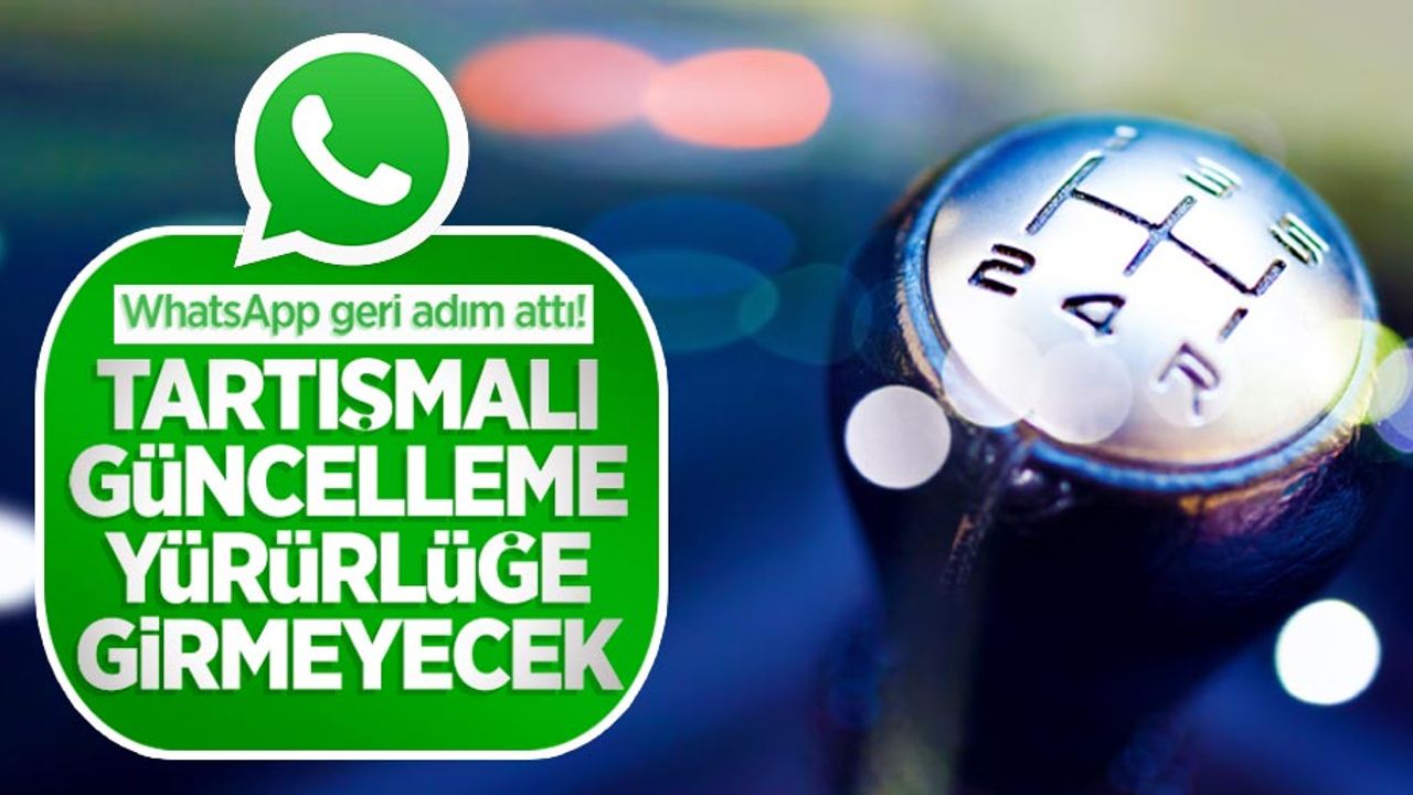 WhatsApp geri adım attı! Tartışmalı gizlilik sözleşmesi yürürlüğe girmeyecek