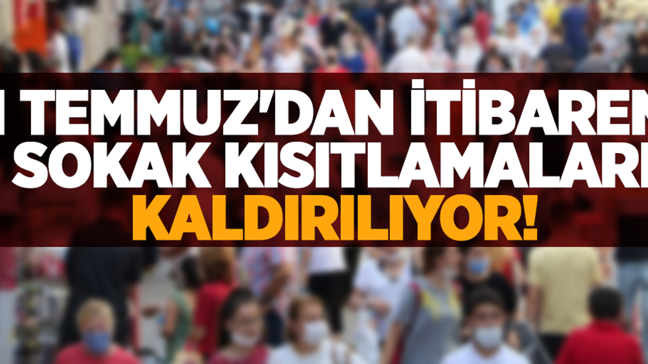 1 Temmuz'dan itibaren sokak kısıtlamaları kaldırılıyor