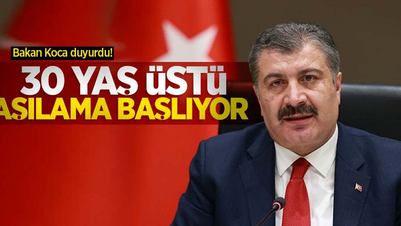 Bakan Koca duyurdu! 30 yaş üstü aşılama başlıyor 