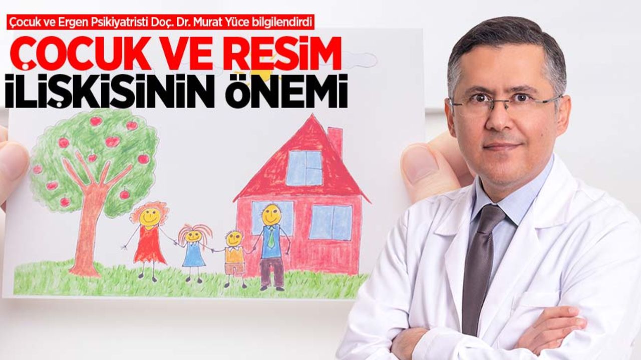 Çocuk ve Ergen Psikiyatristi Doç. Dr. Murat Yüce bilgilendirdi: Çocuk ve Resim İlişkisinin Önemi
