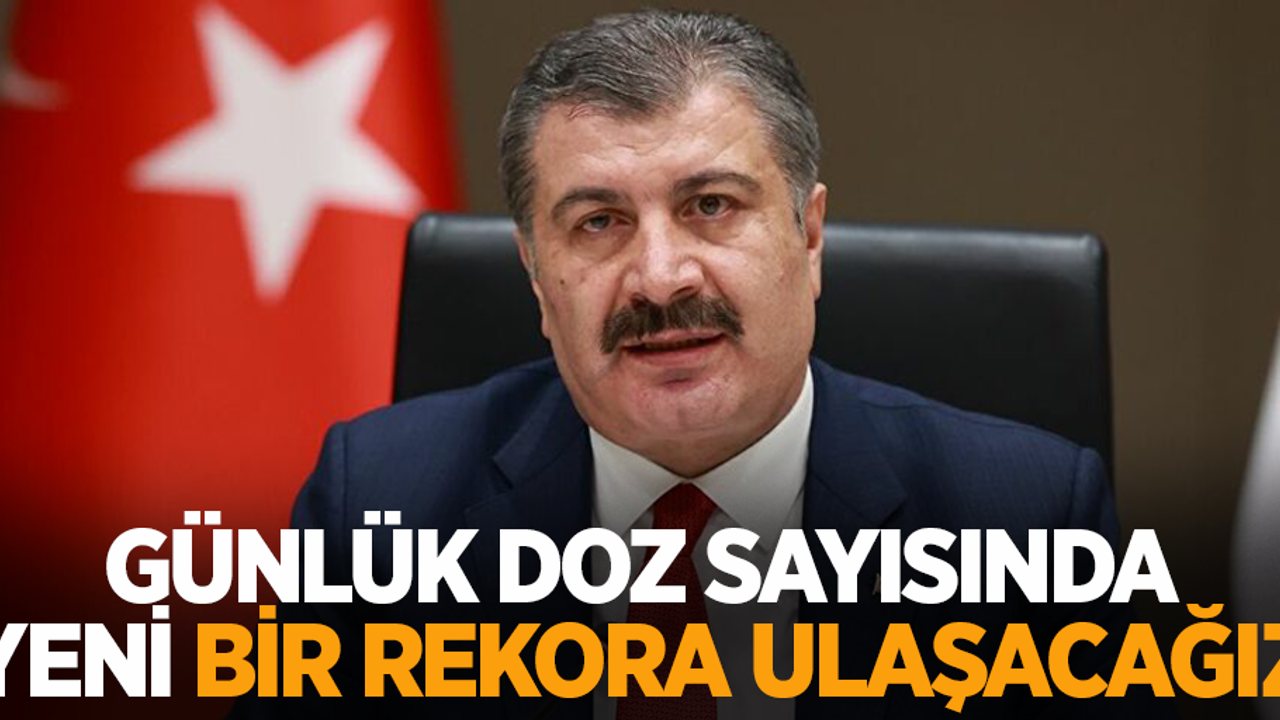Günlük doz sayısında yeni bir rekora ulaşacağız