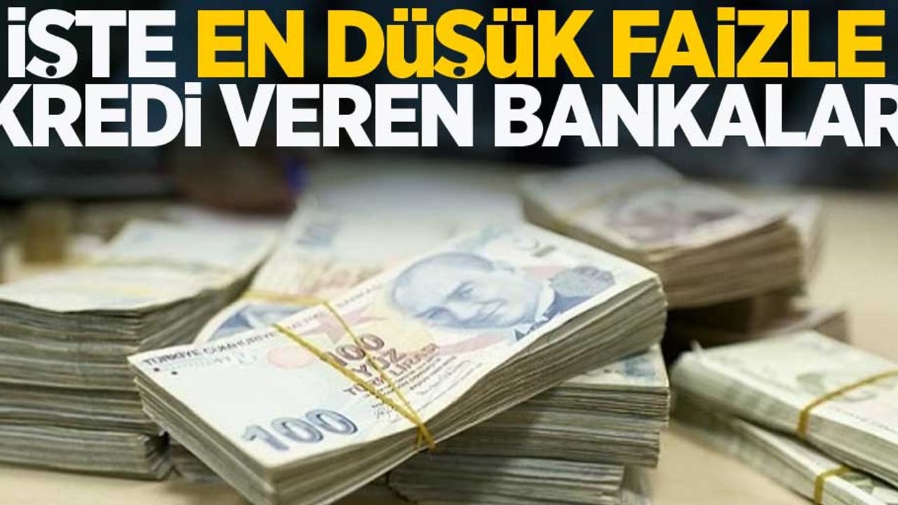 İşte en düşük faizle kredi veren bankalar