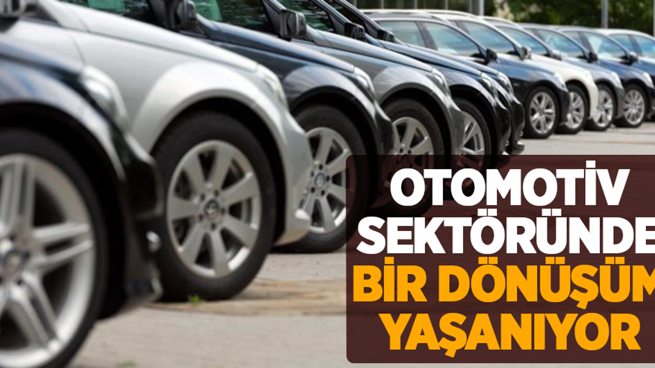  Otomotiv sektörü bir dönüşüm geçiriyor