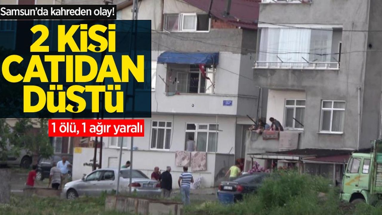 Samsun'da kahreden olay! İki kişi çatıdan düştü: 1 ölü, 1 ağır yaralı