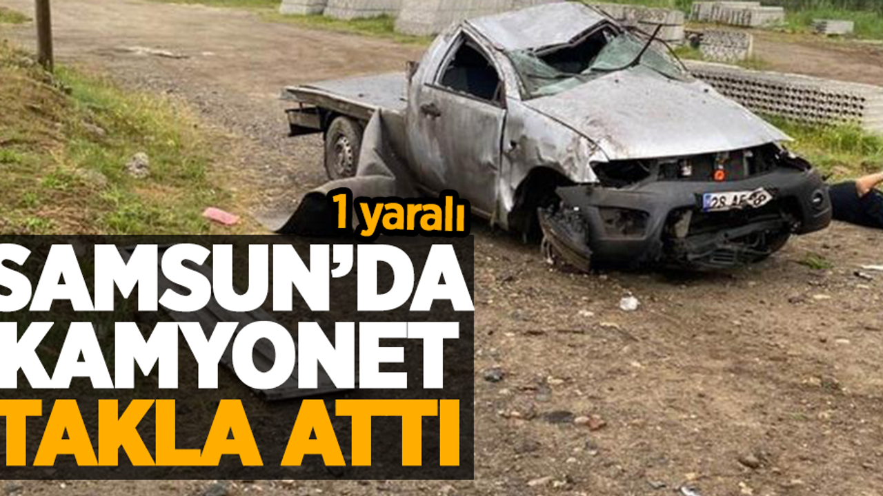 Samsun'da kamyonet takla attı: 1 yaralı