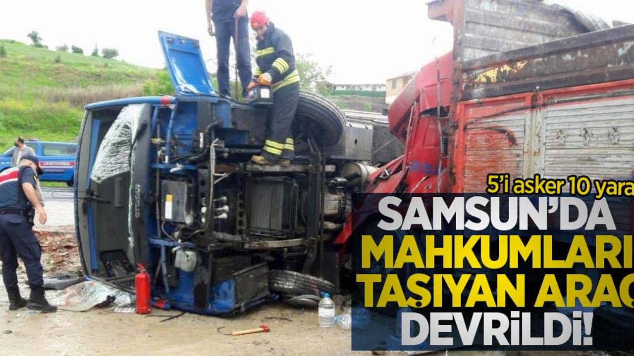 Samsun'da mahkumların bulunduğu araç devrildi: 5'i asker 10 yaralı
