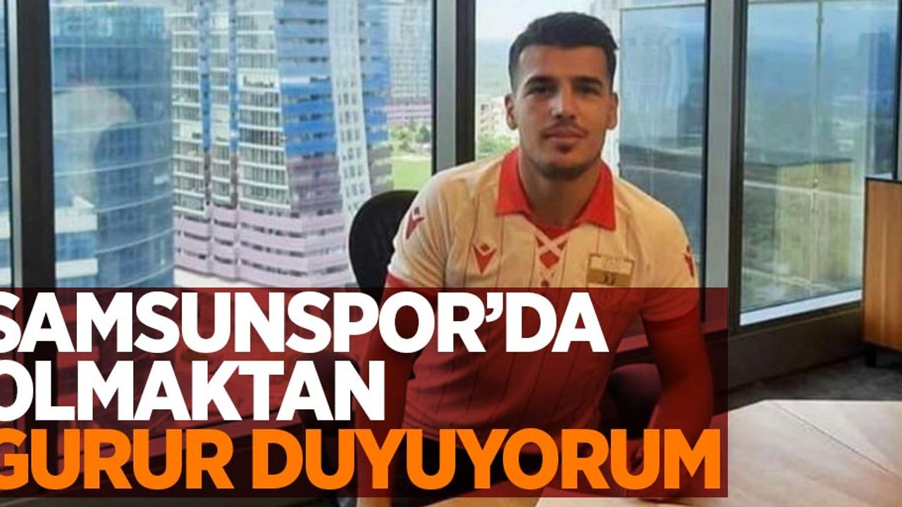 Samsunspor’da olmaktan gurur duyuyorum 