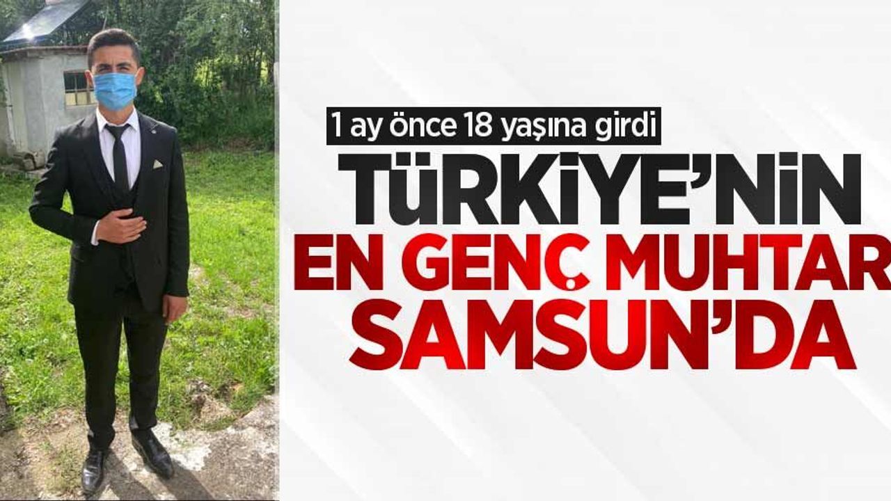 Türkiye'nin en genç muhtarı Samsun'da! 1 ay önce 18 yaşına girdi