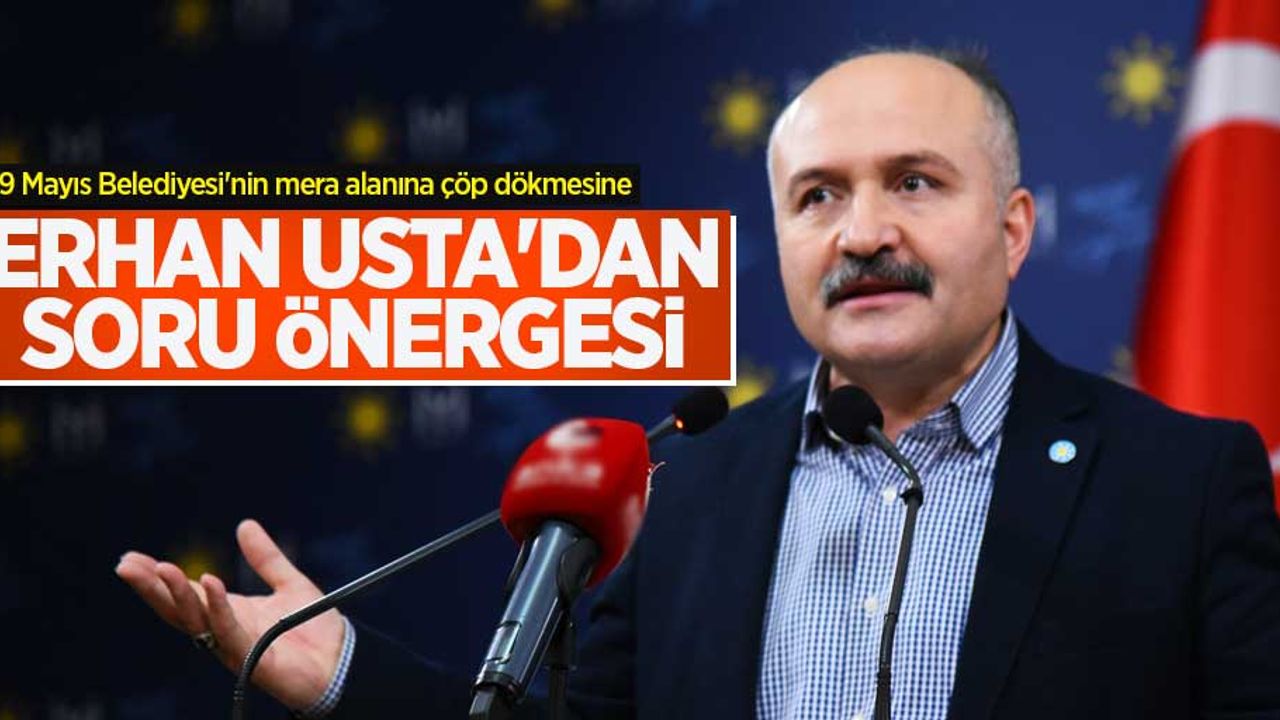 19 Mayıs Belediyesi'nin mera alanına çöp dökmesine Erhan Usta'dan soru önergesi