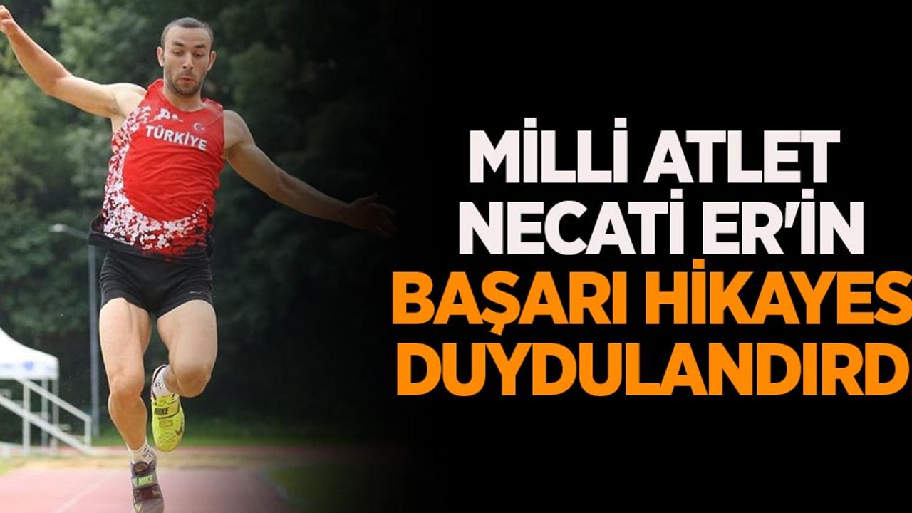 Milli atlet Necati Er'in başarı hikayesi duydulandırdı