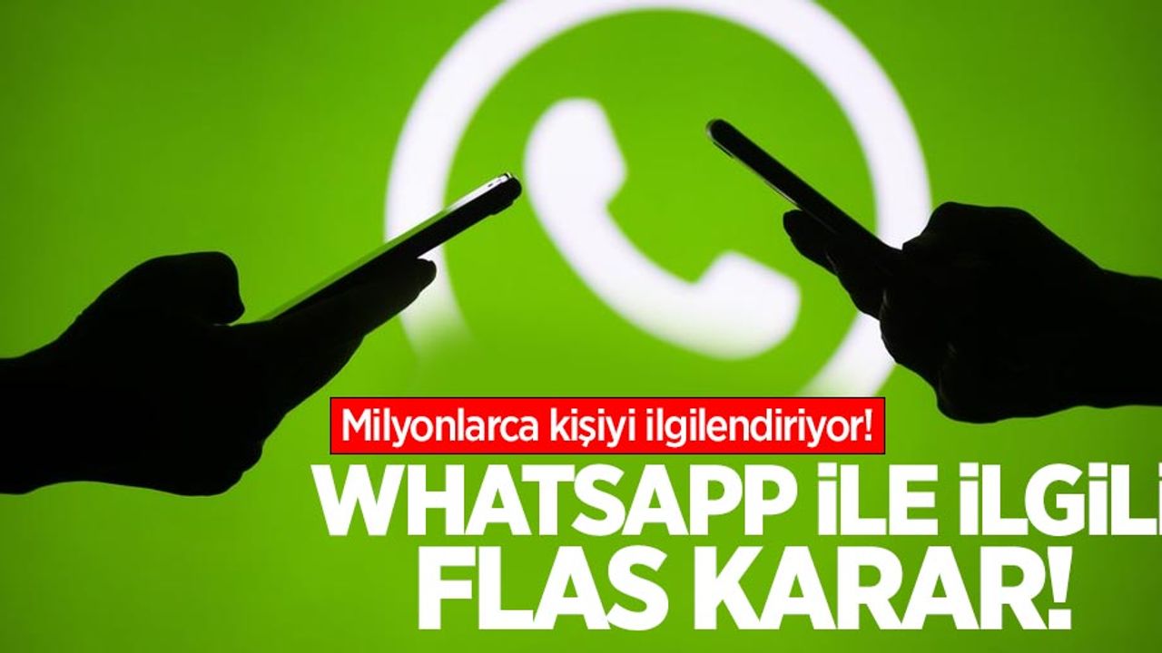 Milyonlarca kişiyi ilgilendiriyor! WhatsApp ile ilgili flaş karar