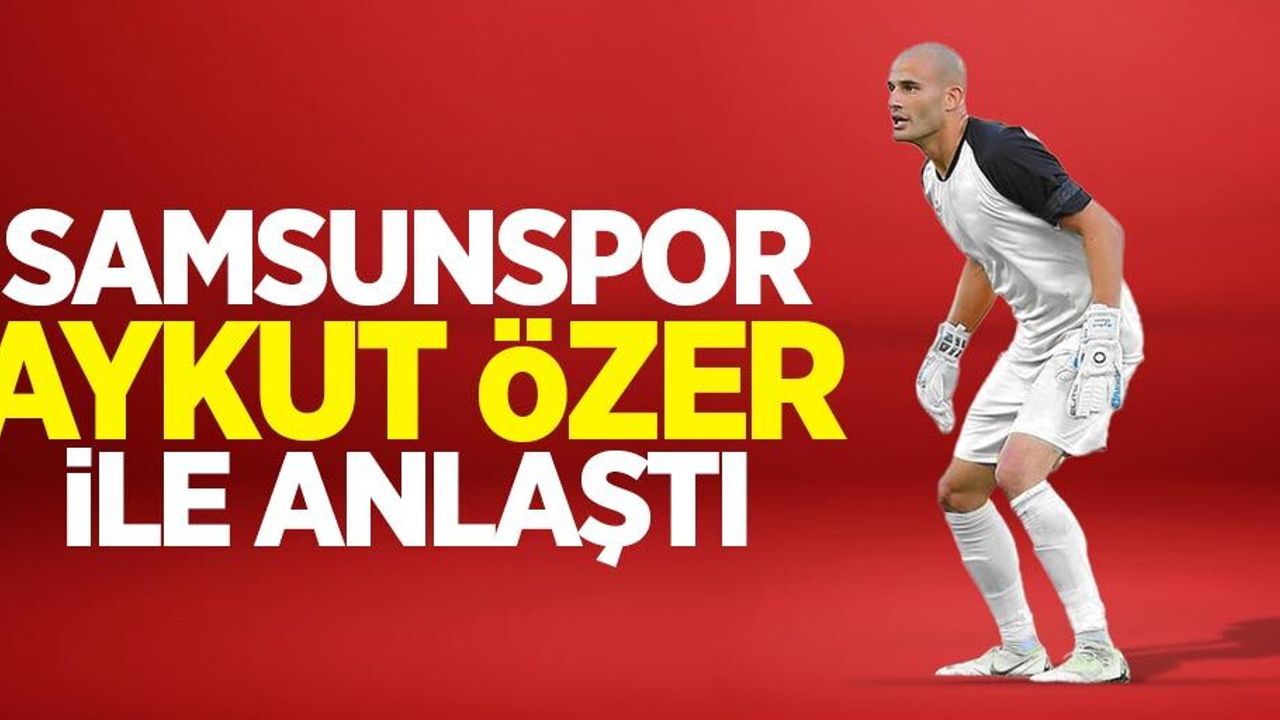 Samsunspor Aykut Özer ile anlaştı