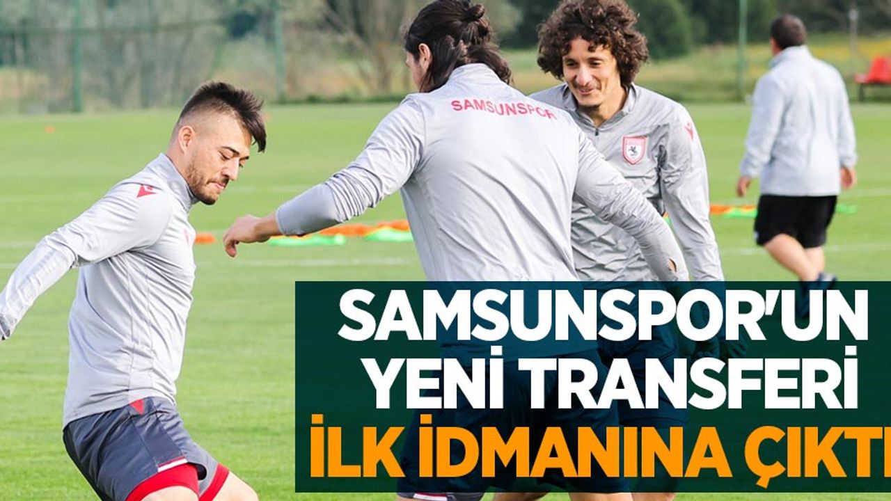 Samsunspor'un yeni transferi ilk idmanına çıktı 