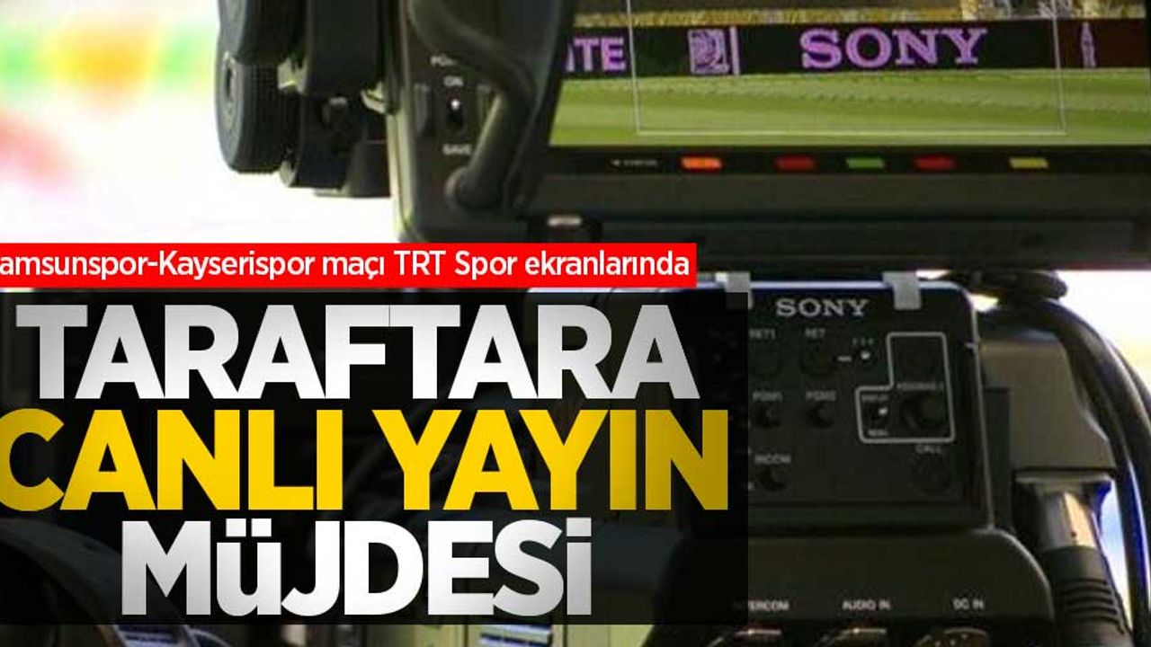 Taraftara canlı  yayın müjdesi! Samsunspor-Kayserispor maçı TRT Spor ekranlarında 