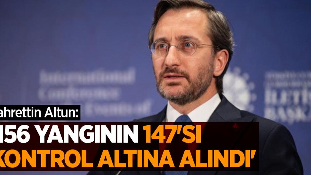 Fahrettin Altun: '156 yangının 147'si kontrol altına alındı'