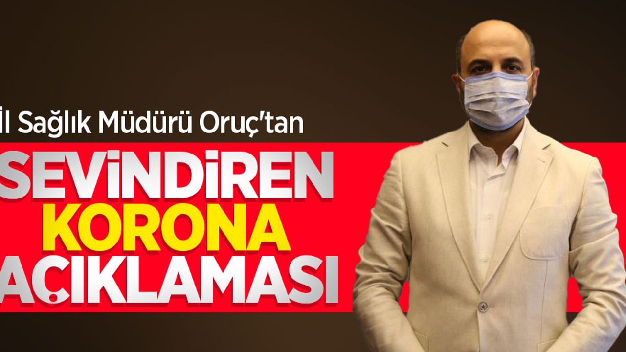 İl Sağlık Müdürü Oruç'tan sevindiren korona açıklaması
