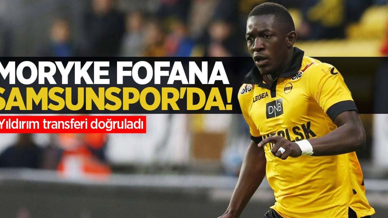 Moryke Fofana Samsunspor'da! Yıldırım transferi doğruladı 