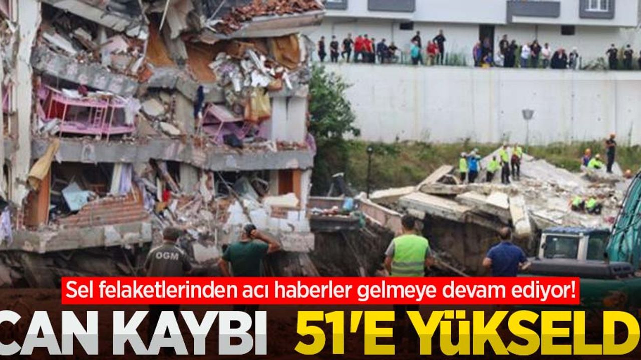 Sel felaketlerinden acı haberler gelmeye devam ediyor! Can kaybı 51'e yükseldi