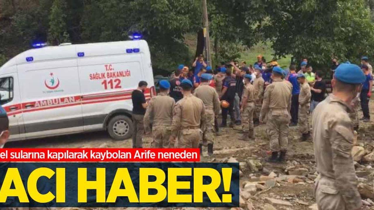 Sel suları ile kaybolan Arife neneden acı haber!