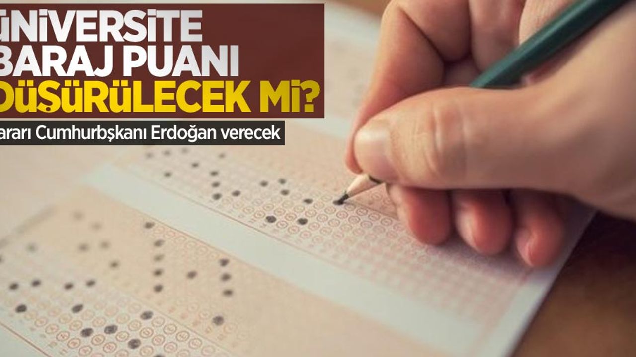 Üniversite baraj puanı düşürülecek mi? Kararı Cumhurbaşkanı Erdoğan verecek