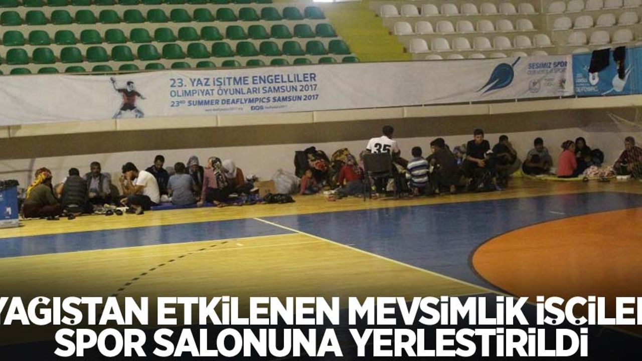 Yağıştan etkilenen mevsimlik işçiler spor salonuna yerleştirildi