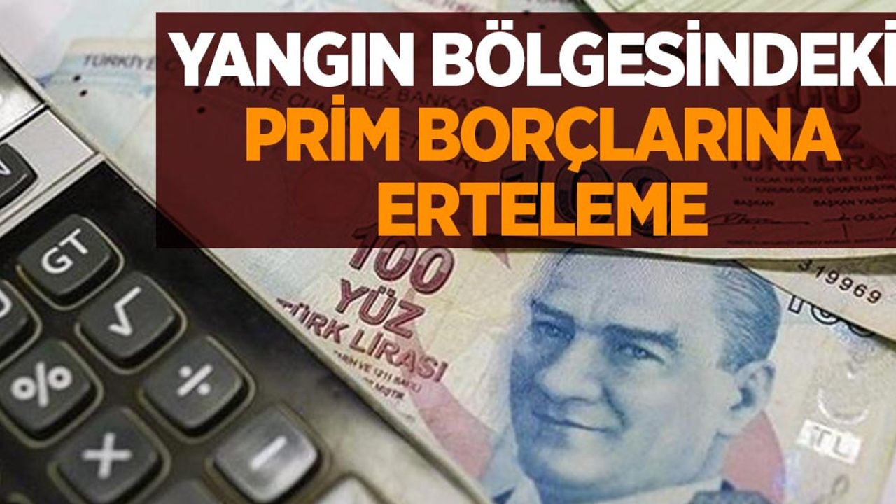 Yangın bölgesindeki prim borçlarına erteleme