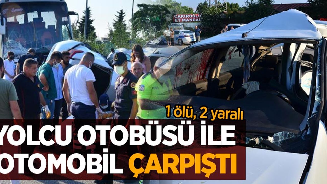 Yolcu otobüsü ile otomobil çarpıştı: 1 ölü, 2 yaralı