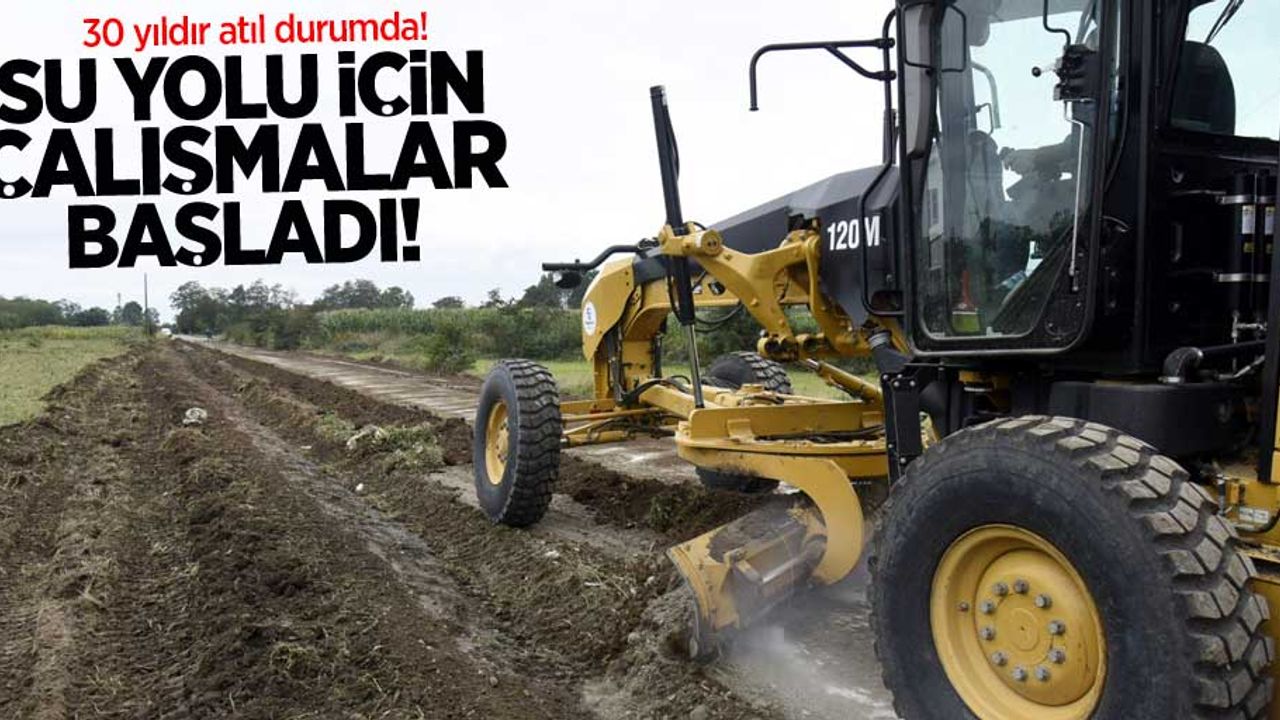 30 yıldır atıl durumda! Su yolu için çalışmalar başladı 