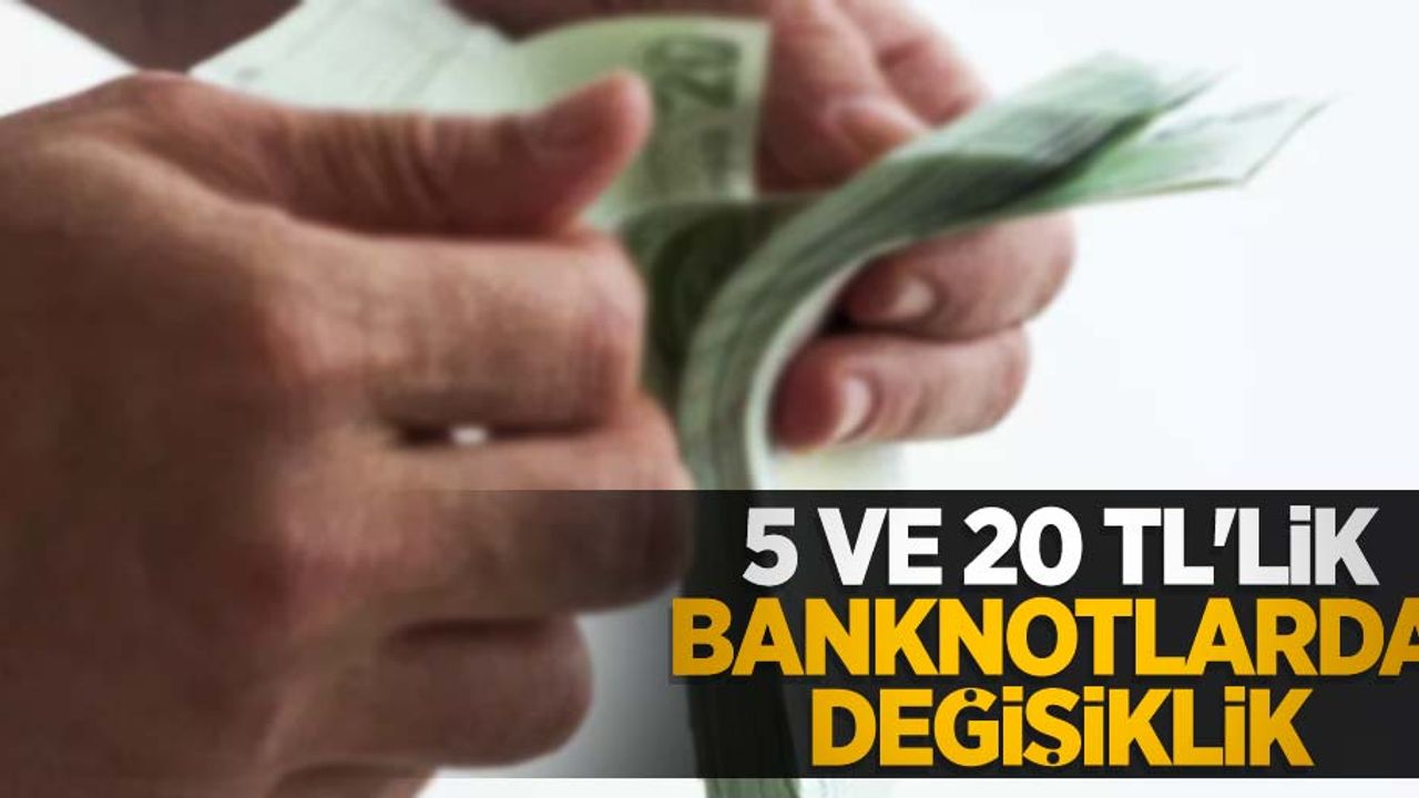 5 ve 20 TL'lik banknotlarda değişiklik 