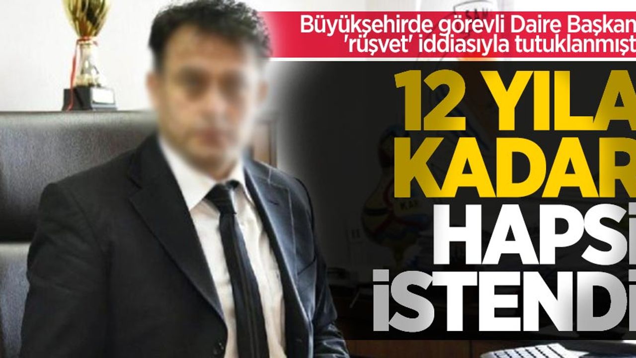 Büyükşehirde görevli Daire Başkanı 'rüşvet' iddiasıyla tutuklanmıştı! 12 yıla kadar hapsi istendi 