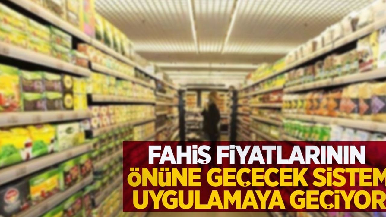 Fahiş fiyatların önüne geçecek sistem uygulamaya giriyor